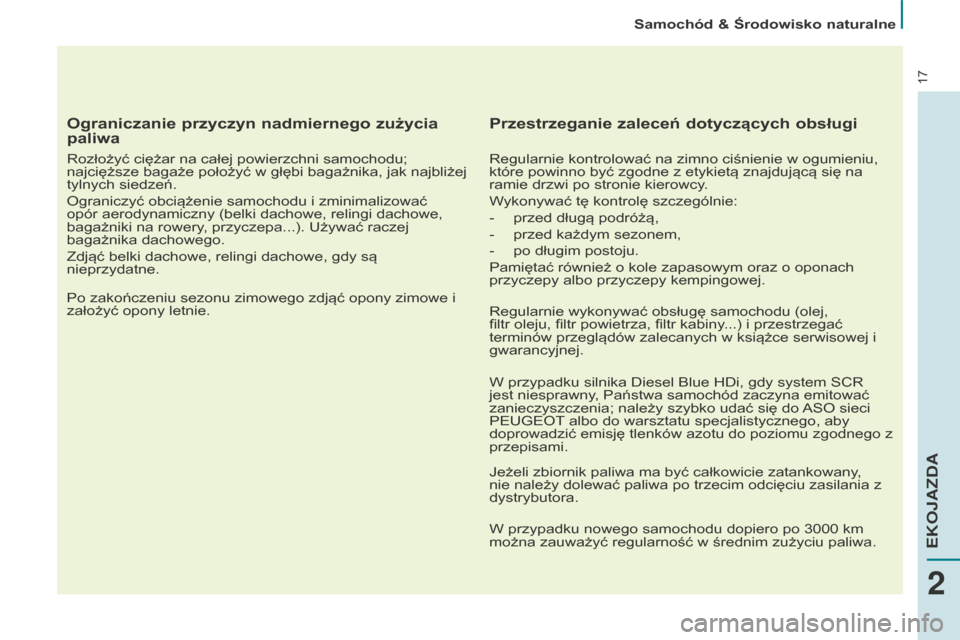 Peugeot Partner Tepee 2014.5 Instrukcja Obsługi (in Polish) 17
Ograniczanie przyczyn nadmiernego zużycia
paliwa
Rozłożyć ciężar na całej powierzchni samochodu;
najcięższe bagaże położyć w głębi bagażnika, jak najbliżej
tylnych siedzeń.
Ogr Peugeot Partner Tepee 2014.5 Instrukcja Obsługi (in Polish) 17
Ograniczanie przyczyn nadmiernego zużycia
paliwa
Rozłożyć ciężar na całej powierzchni samochodu;
najcięższe bagaże położyć w głębi bagażnika, jak najbliżej
tylnych siedzeń.
Ogr