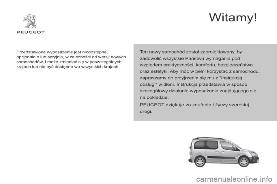 Peugeot Partner Tepee 2014.5 Instrukcja Obsługi (in Polish) Partner_2_VP_pl_Chap00a_Sommaire_ed02-2014
Ten nowy samochód został zaprojektowany, by
zadowolić wszystkie Państwa wymagania pod
względem praktyczności, komfortu, bezpieczeństwa
oraz estetyk Peugeot Partner Tepee 2014.5 Instrukcja Obsługi (in Polish) Partner_2_VP_pl_Chap00a_Sommaire_ed02-2014
Ten nowy samochód został zaprojektowany, by
zadowolić wszystkie Państwa wymagania pod
względem praktyczności, komfortu, bezpieczeństwa
oraz estetyk