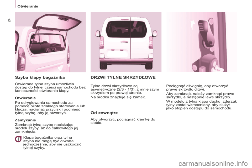 Peugeot Partner Tepee 2014.5  Instrukcja Obsługi (in Polish) 24
Partner_2_VP_pl_Chap03_Pret-a-partir_ed02-2014
DRZWI TYLNE SKRZYDŁOWE
Od zewnątrz
Aby otworzyć, pociągnąć klamkę do 
siebie.Pociągnąć dźwignię, aby otworzyć 
prawe skrzydło drzwi.
Aby