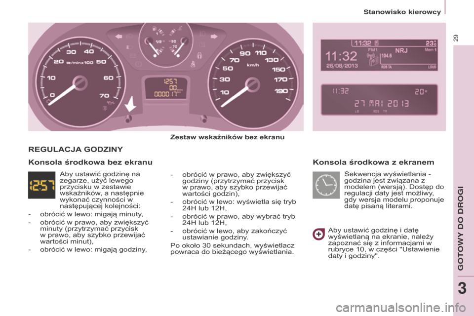 Peugeot Partner Tepee 2014.5 Instrukcja Obsługi (in Polish) 29
Partner_2_VP_pl_Chap03_Pret-a-partir_ed02-2014
Konsola środkowa z ekranem
Zestaw wskaźników bez ekranu
-
obrócić w prawo, aby zwiększyć
godziny (przytrzymać przycisk
w prawo, aby szybko Peugeot Partner Tepee 2014.5 Instrukcja Obsługi (in Polish) 29
Partner_2_VP_pl_Chap03_Pret-a-partir_ed02-2014
Konsola środkowa z ekranem
Zestaw wskaźników bez ekranu
-
obrócić w prawo, aby zwiększyć
godziny (przytrzymać przycisk
w prawo, aby szybko