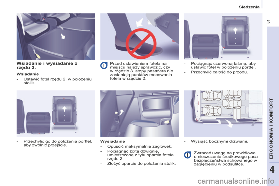Peugeot Partner Tepee 2014.5 Instrukcja Obsługi (in Polish) 81
Partner_2_VP_pl_Chap04_Ergonomie_ed02-2014
Wsiadanie i wysiadanie z
rzędu 3.
Wsiadanie
-
Ustawić fotel rzędu 2. w położeniu
stolik.
W
ysiadanie
-
Opuścić maksymalnie zagłówek.
-
Peugeot Partner Tepee 2014.5 Instrukcja Obsługi (in Polish) 81
Partner_2_VP_pl_Chap04_Ergonomie_ed02-2014
Wsiadanie i wysiadanie z
rzędu 3.
Wsiadanie
-
Ustawić fotel rzędu 2. w położeniu
stolik.
W
ysiadanie
-
Opuścić maksymalnie zagłówek.
-