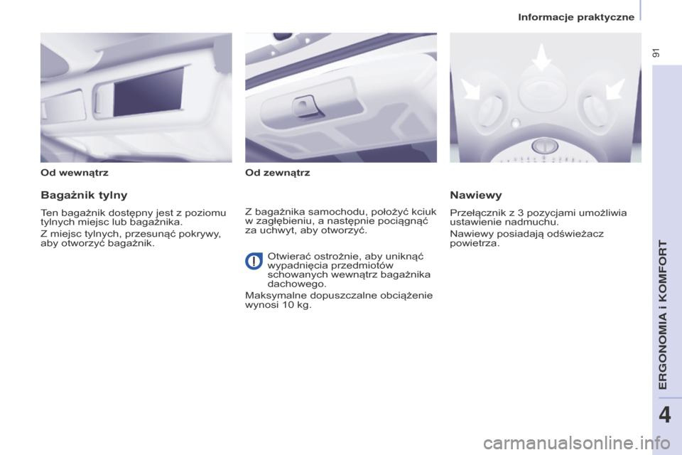 Peugeot Partner Tepee 2014.5  Instrukcja Obsługi (in Polish)  91
Partner_2_VP_pl_Chap04_Ergonomie_ed02-2014
Od wewnątrzOd zewnątrz
Bagażnik tylny
Ten bagażnik dostępny jest z poziomu 
tylnych miejsc lub bagażnika.
Z miejsc tylnych, przesunąć pokrywy, 
a
