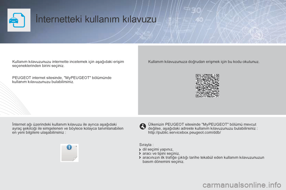 Peugeot Partner Tepee 2014.5  Kullanım Kılavuzu (in Turkish) İnternetteki kullanım kılavuzu
Kullanım kılavuzunuzu internette incelemek için aşağıdaki erişim 
seçeneklerinden birini seçiniz.
İnternet ağı üzerindeki kullanım kılavuzu ile ayrıca