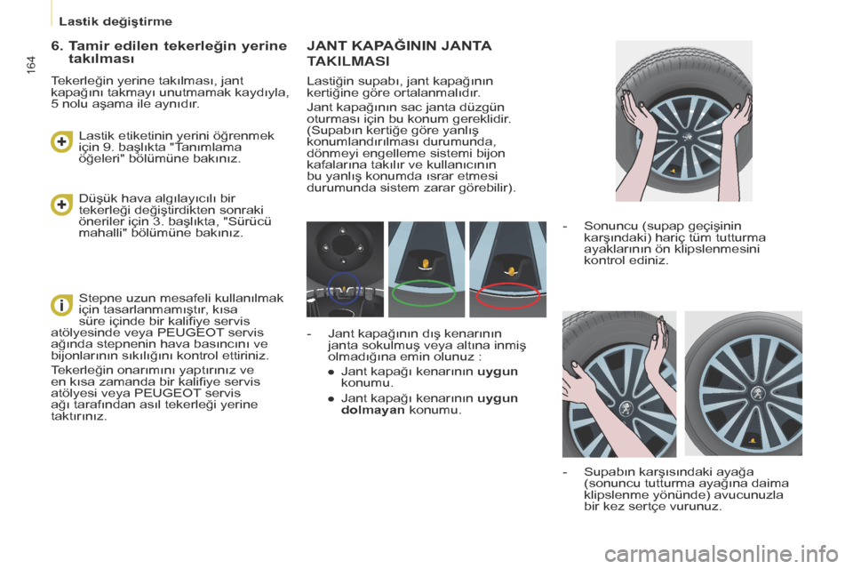 Peugeot Partner Tepee 2014.5 Kullanım Kılavuzu (in Turkish) 164
Partner_2_VP_tr_Chap08_Aide-rapide_ed02-2014
JANT KAPAĞININ JANTA
T
AKILMASI
Lastiğin supabı, jant kapağının
kertiğine göre ortalanmalıdır.
Jant kapağının sac janta düzgün
oturma Peugeot Partner Tepee 2014.5 Kullanım Kılavuzu (in Turkish) 164
Partner_2_VP_tr_Chap08_Aide-rapide_ed02-2014
JANT KAPAĞININ JANTA
T
AKILMASI
Lastiğin supabı, jant kapağının
kertiğine göre ortalanmalıdır.
Jant kapağının sac janta düzgün
oturma