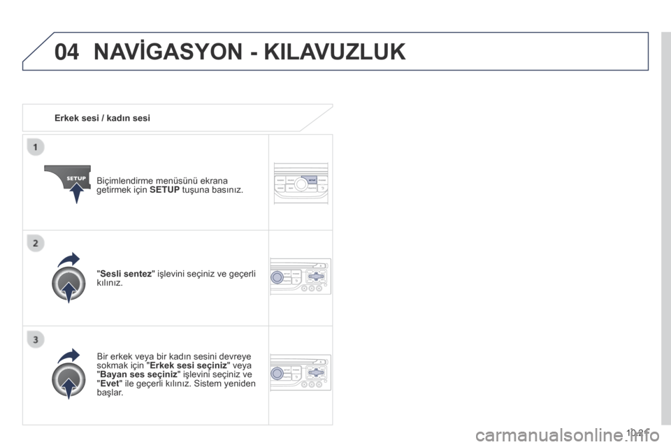 Peugeot Partner Tepee 2014.5 Kullanım Kılavuzu (in Turkish) 04
10.21
Partner_2_VP_tr_Chap10b_RT6-2-8_ed02-2014
Erkek sesi / kadın sesiBiçimlendirme menüsünü ekrana
getirmek için SETUP tuşuna basınız.
Bir erkek veya bir kadın sesini devreye
sokmak Peugeot Partner Tepee 2014.5 Kullanım Kılavuzu (in Turkish) 04
10.21
Partner_2_VP_tr_Chap10b_RT6-2-8_ed02-2014
Erkek sesi / kadın sesiBiçimlendirme menüsünü ekrana
getirmek için SETUP tuşuna basınız.
Bir erkek veya bir kadın sesini devreye
sokmak