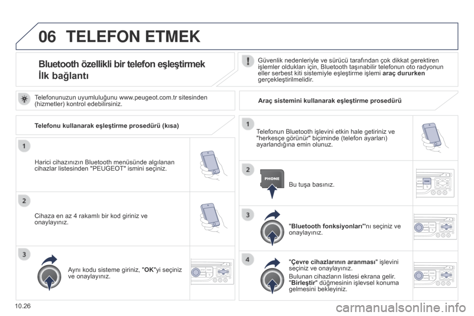 Peugeot Partner Tepee 2014.5 Kullanım Kılavuzu (in Turkish) 06
10.26
Partner_2_VP_tr_Chap10b_RT6-2-8_ed02-2014
TELEFON ETMEK
Bluetooth özellikli bir telefon eşleştirmek
İlk bağlantıGüvenlik nedenleriyle ve sürücü tarafından çok dikkat gerektiren
i Peugeot Partner Tepee 2014.5 Kullanım Kılavuzu (in Turkish) 06
10.26
Partner_2_VP_tr_Chap10b_RT6-2-8_ed02-2014
TELEFON ETMEK
Bluetooth özellikli bir telefon eşleştirmek
İlk bağlantıGüvenlik nedenleriyle ve sürücü tarafından çok dikkat gerektiren
i