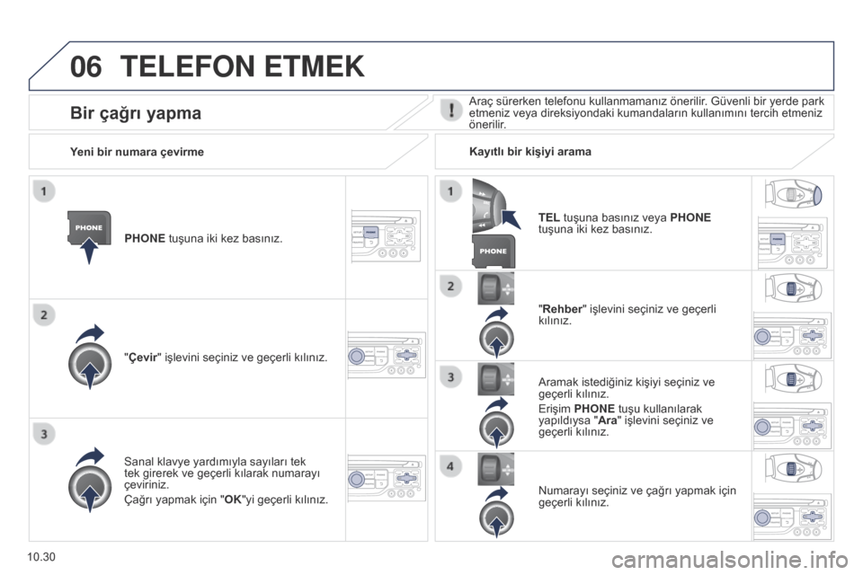 Peugeot Partner Tepee 2014.5 Kullanım Kılavuzu (in Turkish) 06
10.30
Partner_2_VP_tr_Chap10b_RT6-2-8_ed02-2014
TELEFON ETMEK
PHONE tuşuna iki kez basınız.
"Çevir" işlevini seçiniz ve geçerli kılınız."Rehber" işlevini seçiniz ve geçerli
kılınız Peugeot Partner Tepee 2014.5 Kullanım Kılavuzu (in Turkish) 06
10.30
Partner_2_VP_tr_Chap10b_RT6-2-8_ed02-2014
TELEFON ETMEK
PHONE tuşuna iki kez basınız.
"Çevir" işlevini seçiniz ve geçerli kılınız."Rehber" işlevini seçiniz ve geçerli
kılınız