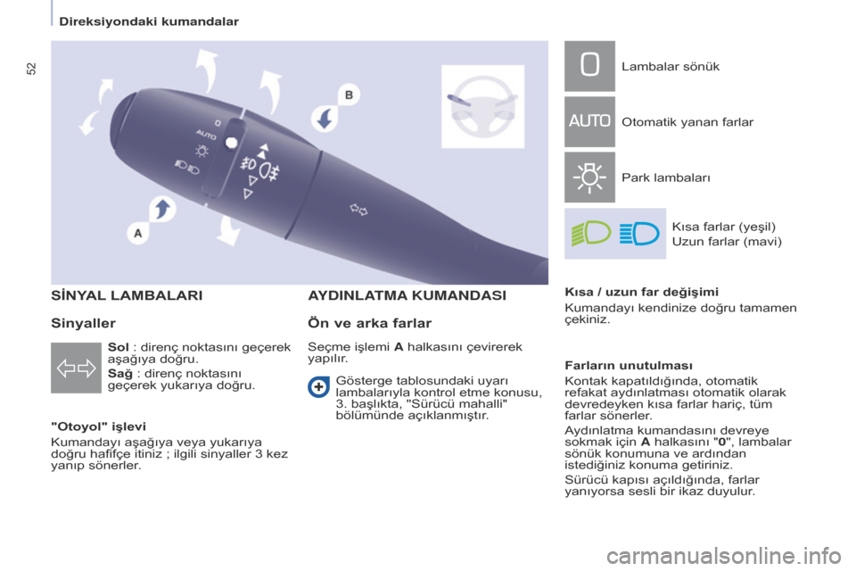 Peugeot Partner Tepee 2014.5 Kullanım Kılavuzu (in Turkish) 52
Partner_2_VP_tr_Chap04_Ergonomie_ed02-2014
SİNYAL LAMBALARI
"Otoyol" işlevi
Kumandayı aşağıya veya yukarıya
doğru hafifçe itiniz ; ilgili sinyaller 3 kez
yanıp sönerler.
AYDINLATMA KU Peugeot Partner Tepee 2014.5 Kullanım Kılavuzu (in Turkish) 52
Partner_2_VP_tr_Chap04_Ergonomie_ed02-2014
SİNYAL LAMBALARI
"Otoyol" işlevi
Kumandayı aşağıya veya yukarıya
doğru hafifçe itiniz ; ilgili sinyaller 3 kez
yanıp sönerler.
AYDINLATMA KU