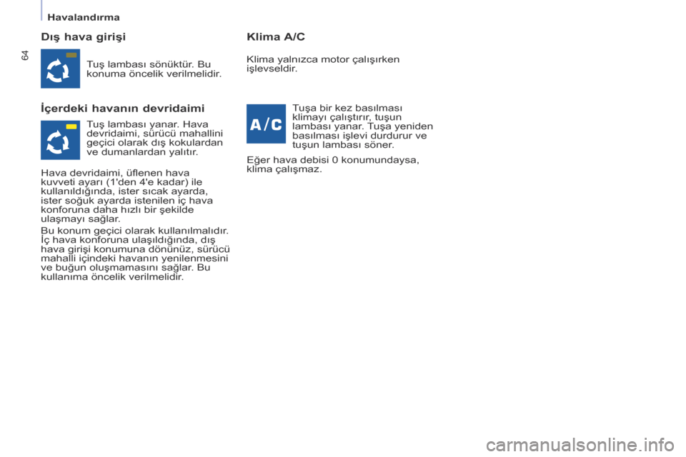 Peugeot Partner Tepee 2014.5 Kullanım Kılavuzu (in Turkish) 64
Partner_2_VP_tr_Chap04_Ergonomie_ed02-2014
Dış hava girişi
İçerdeki havanın devridaimiKlima A/C
Tuş lambası sönüktür. Bu
konuma öncelik verilmelidir.
Tuşa bir kez basılması
klimay Peugeot Partner Tepee 2014.5 Kullanım Kılavuzu (in Turkish) 64
Partner_2_VP_tr_Chap04_Ergonomie_ed02-2014
Dış hava girişi
İçerdeki havanın devridaimiKlima A/C
Tuş lambası sönüktür. Bu
konuma öncelik verilmelidir.
Tuşa bir kez basılması
klimay