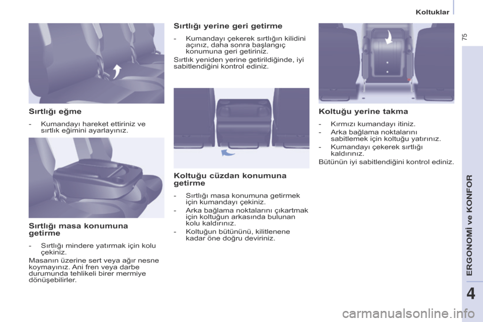 Peugeot Partner Tepee 2014.5 Kullanım Kılavuzu (in Turkish) 75
Partner_2_VP_tr_Chap04_Ergonomie_ed02-2014
Sırtlığı eğme
- Kumandayı hareket ettiriniz ve
sırtlık eğimini ayarlayınız.
Sırtlığı masa konumuna
getirme
- Sırtlığı mindere yatı Peugeot Partner Tepee 2014.5 Kullanım Kılavuzu (in Turkish) 75
Partner_2_VP_tr_Chap04_Ergonomie_ed02-2014
Sırtlığı eğme
- Kumandayı hareket ettiriniz ve
sırtlık eğimini ayarlayınız.
Sırtlığı masa konumuna
getirme
- Sırtlığı mindere yatı