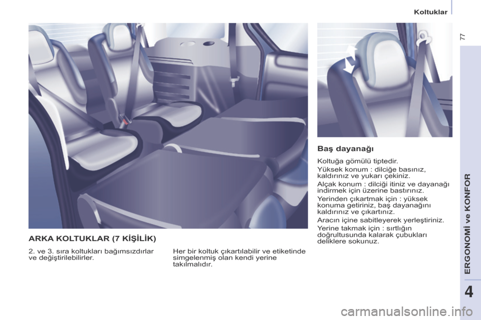 Peugeot Partner Tepee 2014.5 Kullanım Kılavuzu (in Turkish) 77
Partner_2_VP_tr_Chap04_Ergonomie_ed02-2014
Baş dayanağı
Koltuğa gömülü tiptedir.
Yüksek konum : dilciğe basınız,
kaldırınız ve yukarı çekiniz.
Alçak konum
: dilciği itiniz ve Peugeot Partner Tepee 2014.5 Kullanım Kılavuzu (in Turkish) 77
Partner_2_VP_tr_Chap04_Ergonomie_ed02-2014
Baş dayanağı
Koltuğa gömülü tiptedir.
Yüksek konum : dilciğe basınız,
kaldırınız ve yukarı çekiniz.
Alçak konum
: dilciği itiniz ve