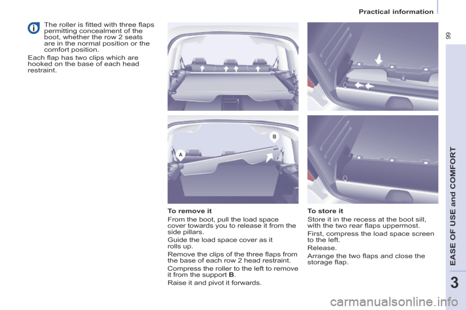 Peugeot Partner Tepee 2014 Owners Manual Practical information
99
EASE OF U
SE and
COMFORT
3
To remove it
From the boot, pull the load space
cover towards you to release it from the
side pillars.
Guide the load space cover Peugeot Partner Tepee 2014 Owners Manual Practical information
99
EASE OF U
SE and
COMFORT
3
To remove it
From the boot, pull the load space
cover towards you to release it from the
side pillars.
Guide the load space cover