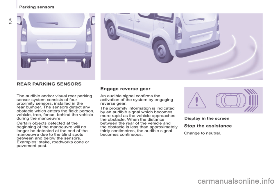 Peugeot Partner Tepee 2014 Owners Manual 104
Parking sensors
104
The audible and/or visual rear parking
sensor system consists of four
proximity sensors, installed in the
rear bumper. The sensors detect any
obstacle which enters Peugeot Partner Tepee 2014 Owners Manual 104
Parking sensors
104
The audible and/or visual rear parking
sensor system consists of four
proximity sensors, installed in the
rear bumper. The sensors detect any
obstacle which enters