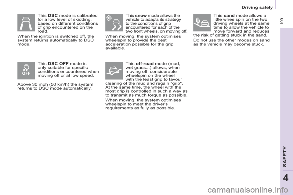 Peugeot Partner Tepee 2014 Owners Manual 109
Driving safely
SAFETY
4
This DSC mode is calibrated
for a low level of skidding,
based on different conditions
of grip encountered on the
road.
When the ignition is switched off, t Peugeot Partner Tepee 2014 Owners Manual 109
Driving safely
SAFETY
4
This DSC mode is calibrated
for a low level of skidding,
based on different conditions
of grip encountered on the
road.
When the ignition is switched off, t