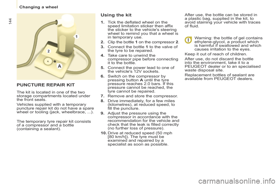 Peugeot Partner Tepee 2014  Owners Manual    Changing  a  wheel   
144
 The temporary tyre repair kit consists 
of a compressor and a bottle 
(containing a sealant). 
  Using  the  kit 
   1.   Tick the deﬂ ated wheel on the speed limitatio