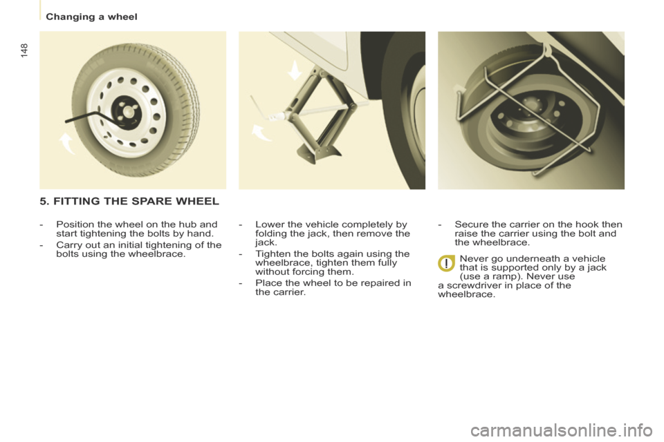 Peugeot Partner Tepee 2014  Owners Manual    Changing  a  wheel   
148
  -   Lower the vehicle completely by folding the jack, then remove the 
jack. 
  -   Tighten the bolts again using the  wheelbrace, tighten them fully 
without forcing th