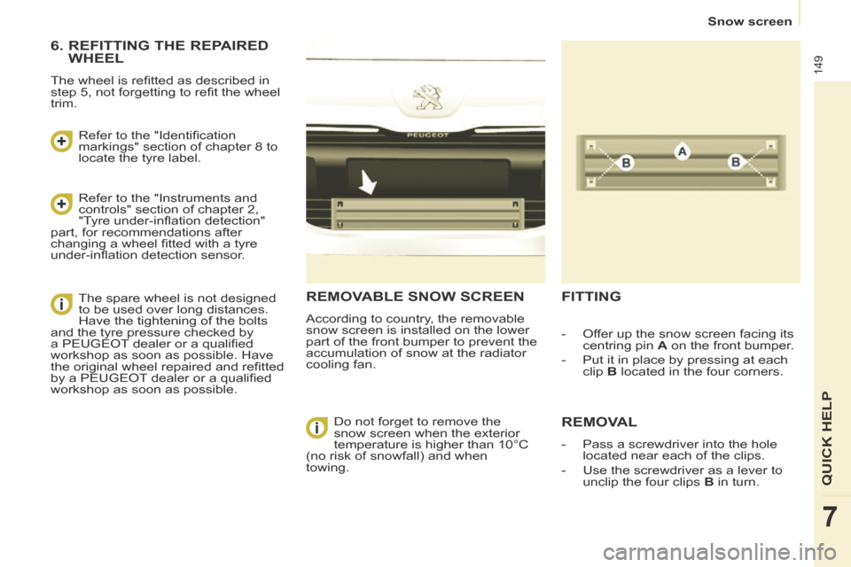 Peugeot Partner Tepee 2014  Owners Manual    Snow  screen   
149
QUICK HELP 
7
 REMOVABLE SNOW SCREEN 
 According to country, the removable 
snow screen is installed on the lower 
part of the front bumper to prevent the 
accumulation of snow 
