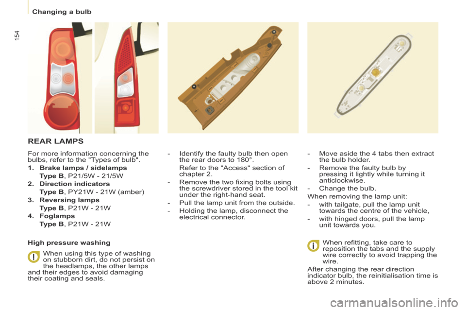 Peugeot Partner Tepee 2014 Owners Manual Changing a bulb
154
REAR LAMPS
- Identify the faulty bulb then open the rear doors to 180°.
Refer to the "Access" section of chapter 2.
- Remove the two fi xing bolt Peugeot Partner Tepee 2014 Owners Manual Changing a bulb
154
REAR LAMPS
- Identify the faulty bulb then open the rear doors to 180°.
Refer to the "Access" section of chapter 2.
- Remove the two fi xing bolt