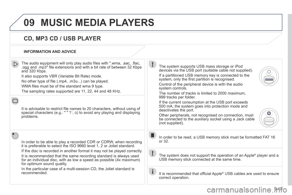 Peugeot Partner Tepee 2014 Owners Manual 9.43
09 MUSIC MEDIA PLAYERS
CD, MP3 CD / USB PLAYER
The audio equipment will only play audio fi les with ".wma, .aac, .fl ac, .ogg and .mp3" fi le extensions and with a bit rate of between 32 Peugeot Partner Tepee 2014 Owners Manual 9.43
09 MUSIC MEDIA PLAYERS
CD, MP3 CD / USB PLAYER
The audio equipment will only play audio fi les with ".wma, .aac, .fl ac, .ogg and .mp3" fi le extensions and with a bit rate of between 32