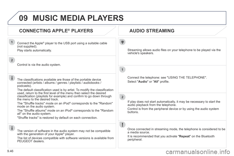 Peugeot Partner Tepee 2014  Owners Manual 9.46
09
      AUDIO  STREAMING 
  Streaming allows audio ﬁ les on your telephone to be played via the vehicles  speakers.  
  Connect the telephone: see "USING THE TELEPHONE". 
 Select  " Audio " o