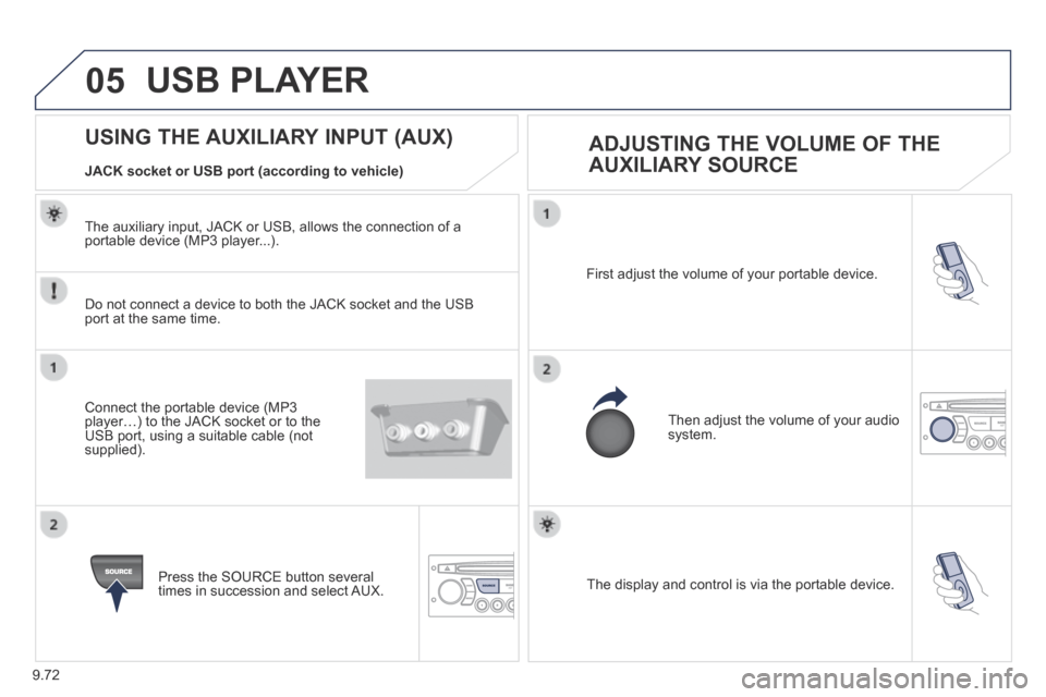 Peugeot Partner Tepee 2014  Owners Manual 9.72
05
 The display and control is via the portable device.  
 First adjust the volume of your portable device. 
 Then adjust the volume of your audio system. 
USING THE AUXILIARY INPUT (AUX)   ADJUS