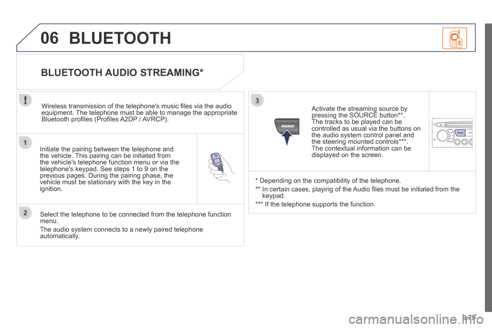 Peugeot Partner Tepee 2014 Owners Manual 9.75
06
Initiate the pairing between the telephone and the vehicle. This pairing can be initiated from the vehicles telephone function menu or via the telephones keypad. See steps 1 to 9 on the pr Peugeot Partner Tepee 2014 Owners Manual 9.75
06
Initiate the pairing between the telephone and the vehicle. This pairing can be initiated from the vehicles telephone function menu or via the telephones keypad. See steps 1 to 9 on the pr