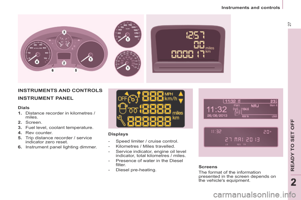 Peugeot Partner Tepee 2014  Owners Manual 2
   Instruments  and  controls   
27
READY TO SET OFF
222
 INSTRUMENT  PANEL   
  Displays  
 INSTRUMENTS  AND  CONTROLS  
  Screens 
 The format of the information 
presented in the screen depends o