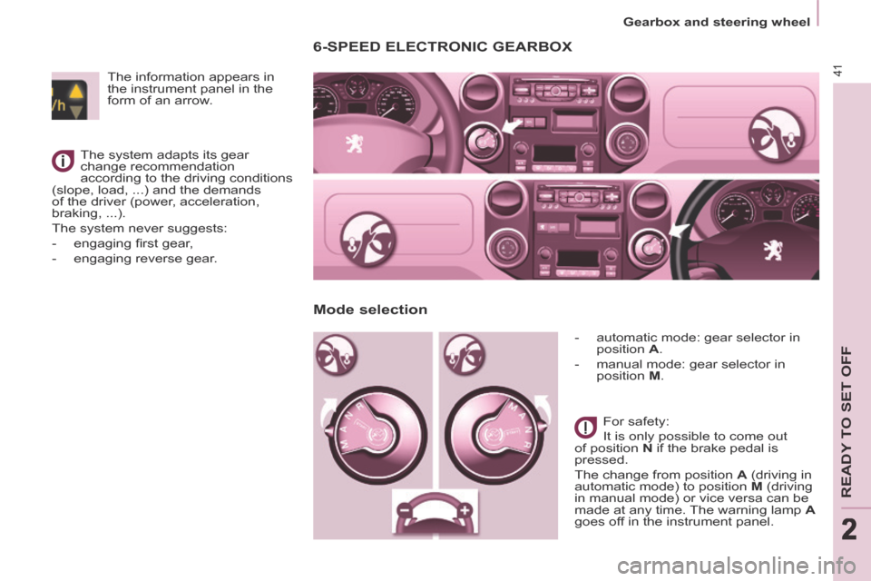 Peugeot Partner Tepee 2014  Owners Manual 2
   Gearbox  and  steering  wheel   
41
READY TO SET OFF
222
6-SPEED ELECTRONIC GEARBOX 
   -   automatic  mode:  gear  selector  in position   A . 
  -   manual mode: gear selector in  position   M 
