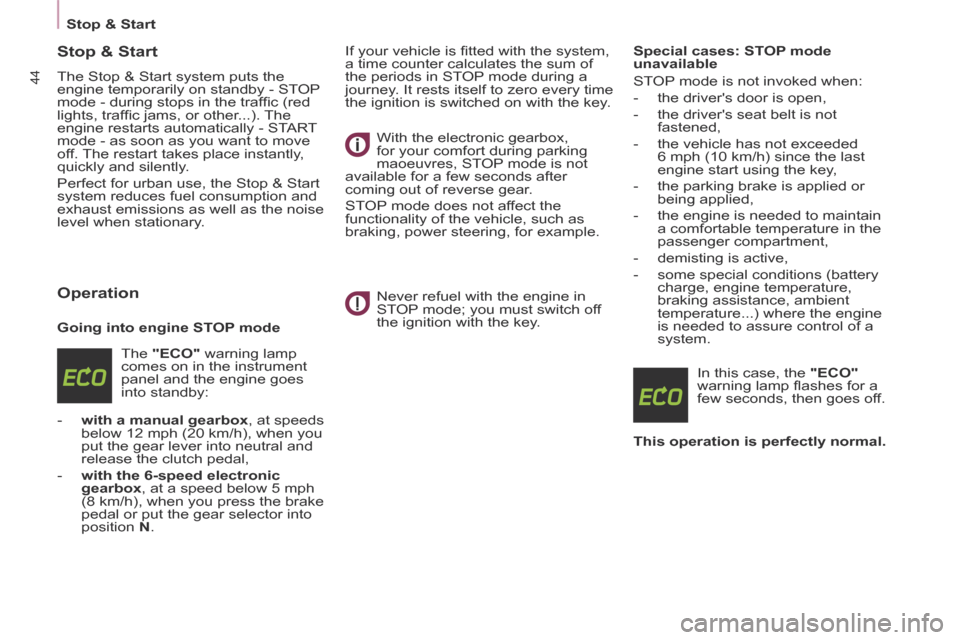 Peugeot Partner Tepee 2014  Owners Manual    Stop  &  Start   
44
Stop & Start 
 The Stop & Start system puts the 
engine temporarily on standby - STOP 
mode - during stops in the trafﬁ c (red 
lights, trafﬁ c jams, or other...). The 
eng