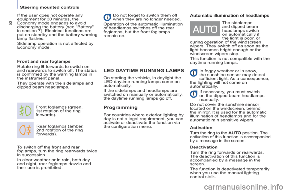 Peugeot Partner Tepee 2014  Owners Manual 50
   Steering  mounted  controls   
     LED  DAYTIME  RUNNING  LAMPS 
 Rear foglamps (amber, 
2nd rotation of the ring 
forwards). 
 Front foglamps (green, 
1st rotation of the ring 
forwards). 
  F