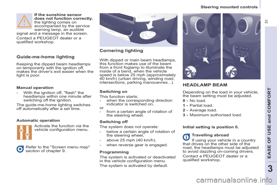 Peugeot Partner Tepee 2014  Owners Manual  51
   Steering  mounted  controls   
EASE OF U
SE and
 COMFORT
3
  If the sunshine sensor 
does not function correctly , 
the lighting comes on 
accompanied by the service 
warning lamp, an audible 
