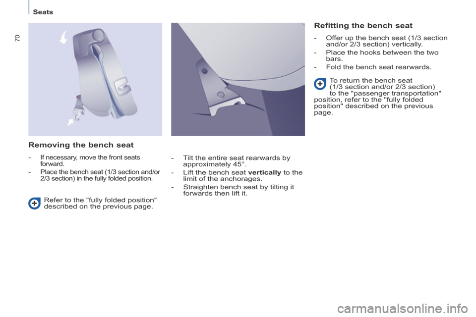 Peugeot Partner Tepee 2014 Manual PDF Seats
70
Removing the bench seat
- If necessary, move the front seats
forward.
- Place the bench seat (1/3 section and/or 2/3 section) in the fully folded position.
Refitting Peugeot Partner Tepee 2014 Manual PDF Seats
70
Removing the bench seat
- If necessary, move the front seats
forward.
- Place the bench seat (1/3 section and/or 2/3 section) in the fully folded position.
Refitting