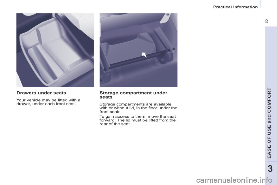 Peugeot Partner Tepee 2014 Manual Online    Practical  information   
 85
EASE OF U
SE and
 COMFORT
3
  Drawers  under  seats 
 Your vehicle may be ﬁ tted with a 
drawer, under each front seat.  
  Storage  compartment  under 
seats 
 Stor