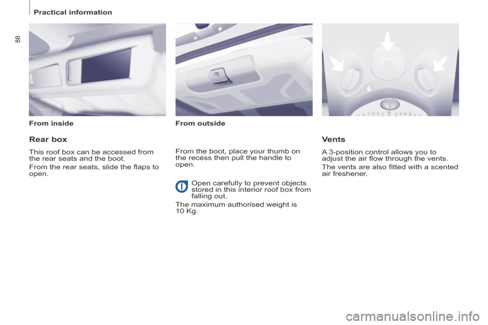 Peugeot Partner Tepee 2014 Manual Online    Practical  information   
88
  From  inside    From  outside   
  Rear  box 
 This roof box can be accessed from 
the rear seats and the boot. 
 From the rear seats, slide the ﬂ aps to 
open. 
  
