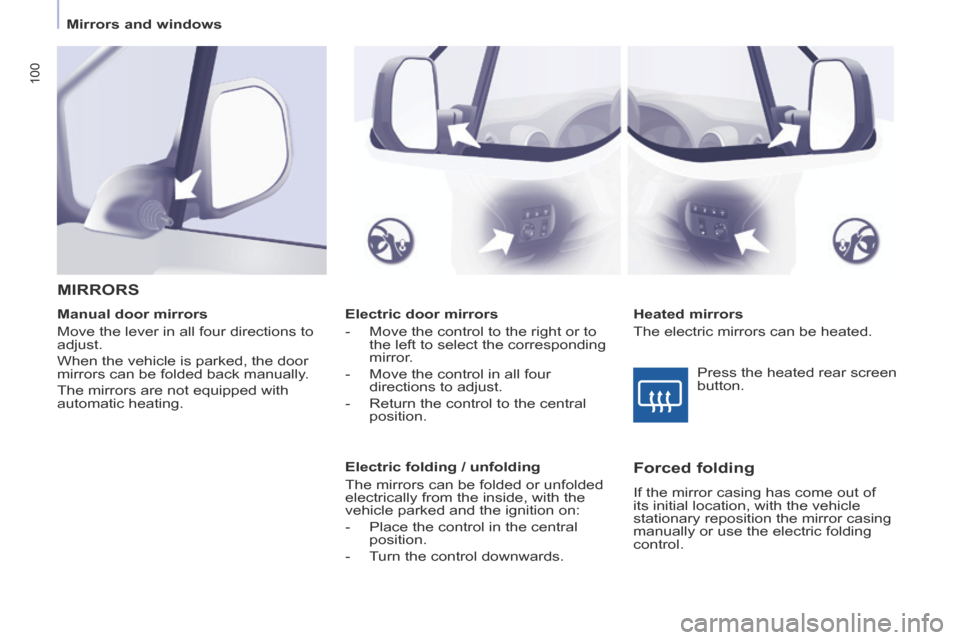 Peugeot Partner Tepee 2014  Owners Manual - RHD (UK, Australia)    Mirrors  and  windows   
100
   Electric  door  mirrors 
   -   Move the control to the right or to the left to select the corresponding 
mirror. 
  -   Move the control in all four  directions to 
