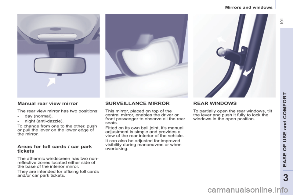 Peugeot Partner Tepee 2014  Owners Manual - RHD (UK, Australia)    Mirrors  and  windows   
 101
EASE OF U
SE and
 COMFORT
3
 SURVEILLANCE  MIRROR 
 This mirror, placed on top of the 
central mirror, enables the driver or 
front passenger to observe all the rear 
