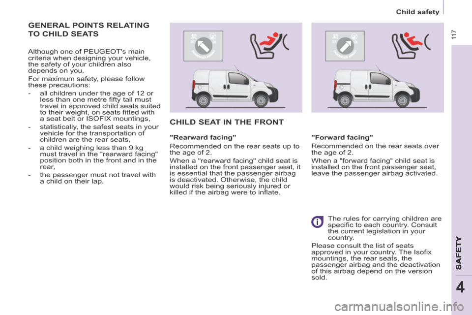 Peugeot Partner Tepee 2014  Owners Manual - RHD (UK, Australia)  11 7
   Child  safety   
SAFETY
4
 GENERAL POINTS RELATING 
TO CHILD SEATS 
  Although one of PEUGEOTs main 
criteria when designing your vehicle, 
the safety of your children also 
depends on you. 