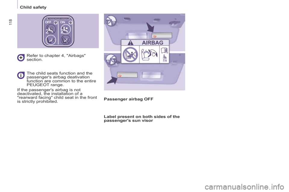 Peugeot Partner Tepee 2014  Owners Manual - RHD (UK, Australia) 11 8
   Child  safety     Refer to chapter 4, "Airbags" 
section.  
   The child seats function and the 
passengers airbag deativation 
function are common to the entire 
PEUGEOT range. 
 If the pass