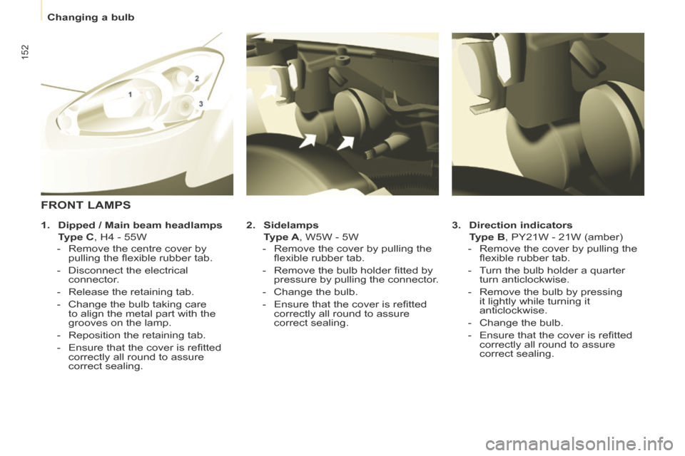 Peugeot Partner Tepee 2014  Owners Manual - RHD (UK, Australia)    Changing  a  bulb   
152
  3.    Direction indicators     
  Type B , PY21W - 21W (amber) 
   -   Remove the cover by pulling the  ﬂ exible rubber tab. 
  -   Turn the bulb holder a quarter  turn