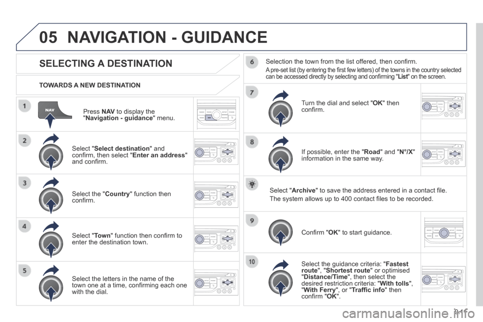 Peugeot Partner Tepee 2014 Owners Manual - RHD (UK, Australia) 9.11
05
Press N AV to display the " Navigation - guidance " menu.
TOWARDS A NEW DESTINATION
NAVIGATION - GUIDANCE
SELECTING A DESTINATION
Select " Select destination " Peugeot Partner Tepee 2014 Owners Manual - RHD (UK, Australia) 9.11
05
Press N AV to display the " Navigation - guidance " menu.
TOWARDS A NEW DESTINATION
NAVIGATION - GUIDANCE
SELECTING A DESTINATION
Select " Select destination "