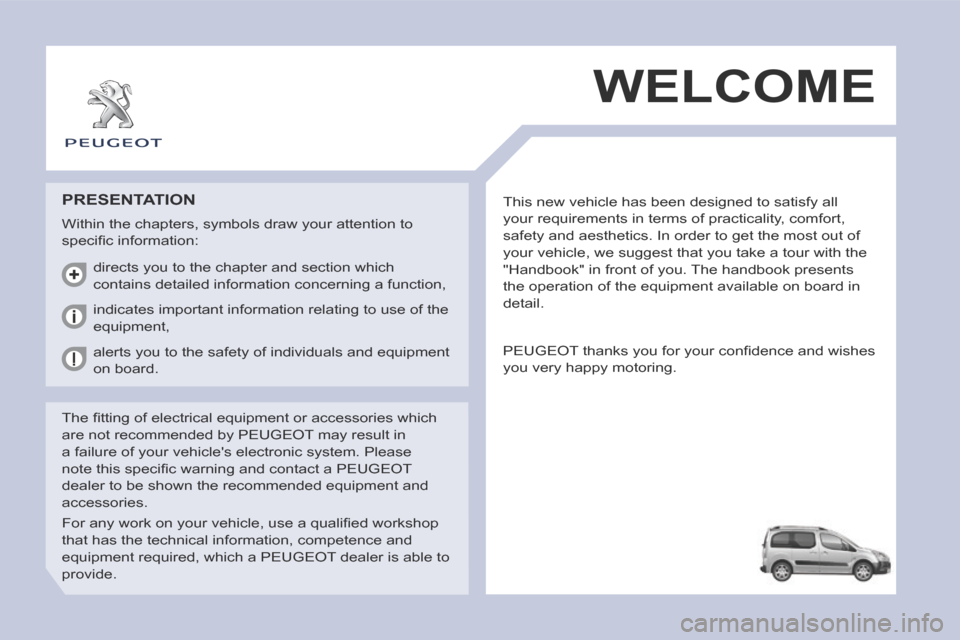 Peugeot Partner Tepee 2014 Owners Manual - RHD (UK, Australia) This new vehicle has been designed to satisfy all
your requirements in terms of practicality, comfort,
safety and aesthetics. In order to get the most out of
your vehicle, we suggest that you take Peugeot Partner Tepee 2014 Owners Manual - RHD (UK, Australia) This new vehicle has been designed to satisfy all
your requirements in terms of practicality, comfort,
safety and aesthetics. In order to get the most out of
your vehicle, we suggest that you take