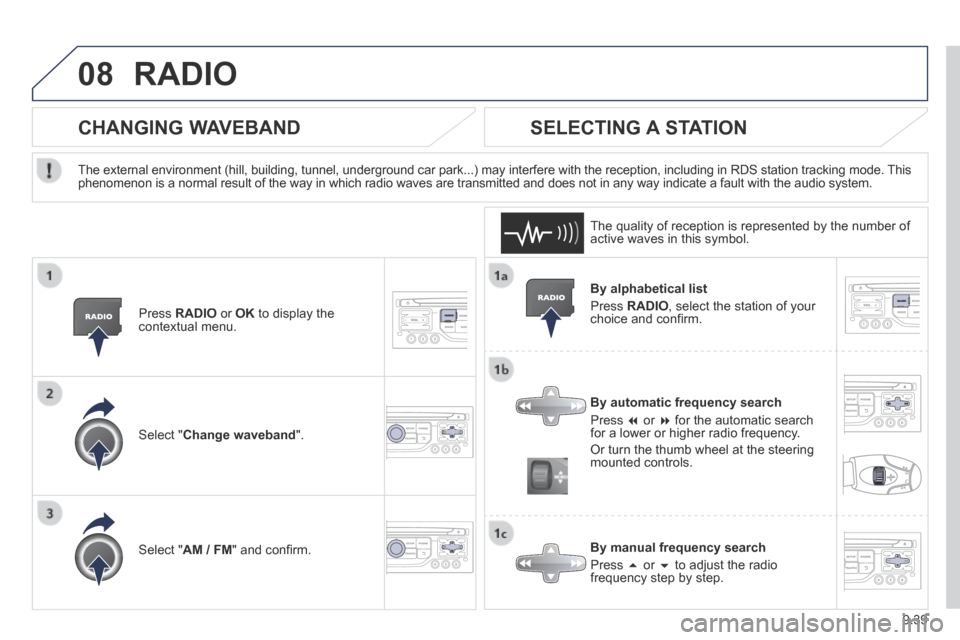 Peugeot Partner Tepee 2014  Owners Manual - RHD (UK, Australia) 9.39
08 RADIO 
  By  alphabetical  list 
 Press   RADIO , select the station of your choice and conﬁ rm.  
  By automatic frequency search 
 Press     or    for the automatic search for a lowe