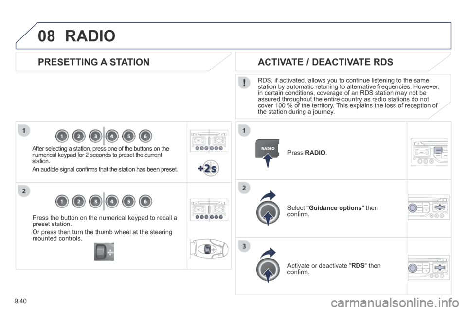 Peugeot Partner Tepee 2014  Owners Manual - RHD (UK, Australia) 9.40
08
  Press the button on the numerical keypad to recall a preset station. 
 Or press then turn the thumb wheel at the steering mounted  controls.   
  PRESETTING  A  STATION 
  After selecting a 