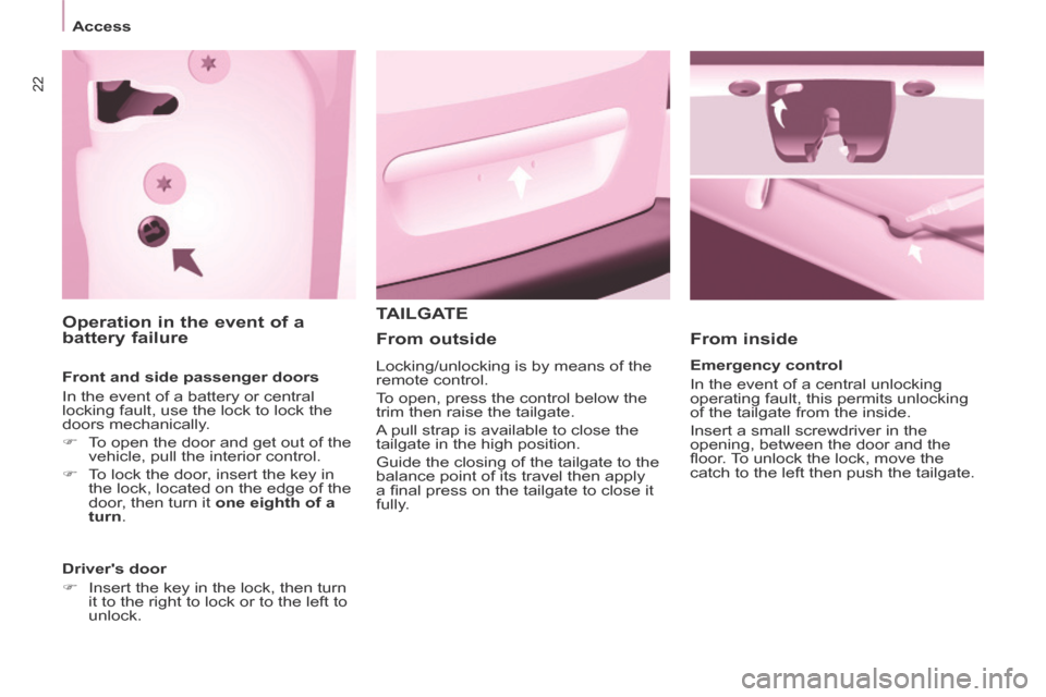 Peugeot Partner Tepee 2014   - RHD (UK, Australia) Owners Guide 22
   Access   
       
Operation in the event of a 
battery failure 
  Front and side passenger doors 
 In the event of a battery or central 
locking fault, use the lock to lock the 
doors mechanical