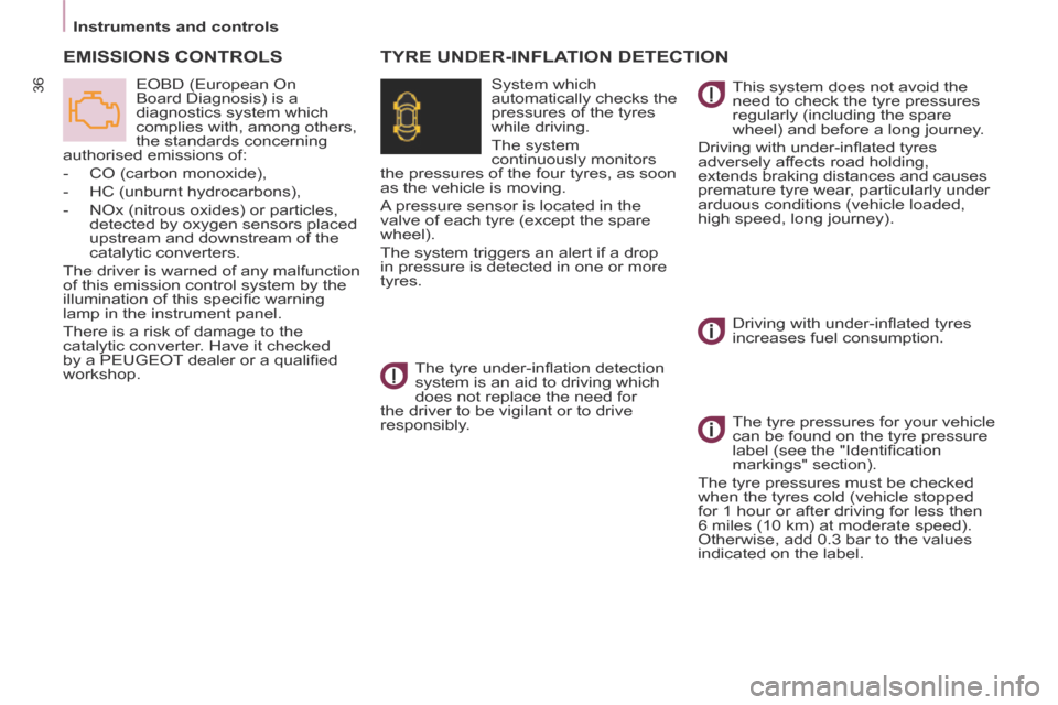 Peugeot Partner Tepee 2014  Owners Manual - RHD (UK, Australia)    Instruments  and  controls   
36
 EMISSIONS  CONTROLS 
 EOBD (European On 
Board Diagnosis) is a 
diagnostics system which 
complies with, among others, 
the standards concerning 
authorised emissi