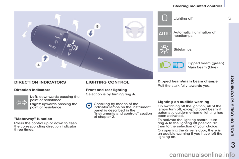 Peugeot Partner Tepee 2014 Owners Manual - RHD (UK, Australia) 49
Steering mounted controls
EASE OF U
SE and
COMFORT
3
DIRECTION INDICATORS
"Motorway" function
Press the control up or down to fl ash
the corresponding direction indicator
th Peugeot Partner Tepee 2014 Owners Manual - RHD (UK, Australia) 49
Steering mounted controls
EASE OF U
SE and
COMFORT
3
DIRECTION INDICATORS
"Motorway" function
Press the control up or down to fl ash
the corresponding direction indicator
th