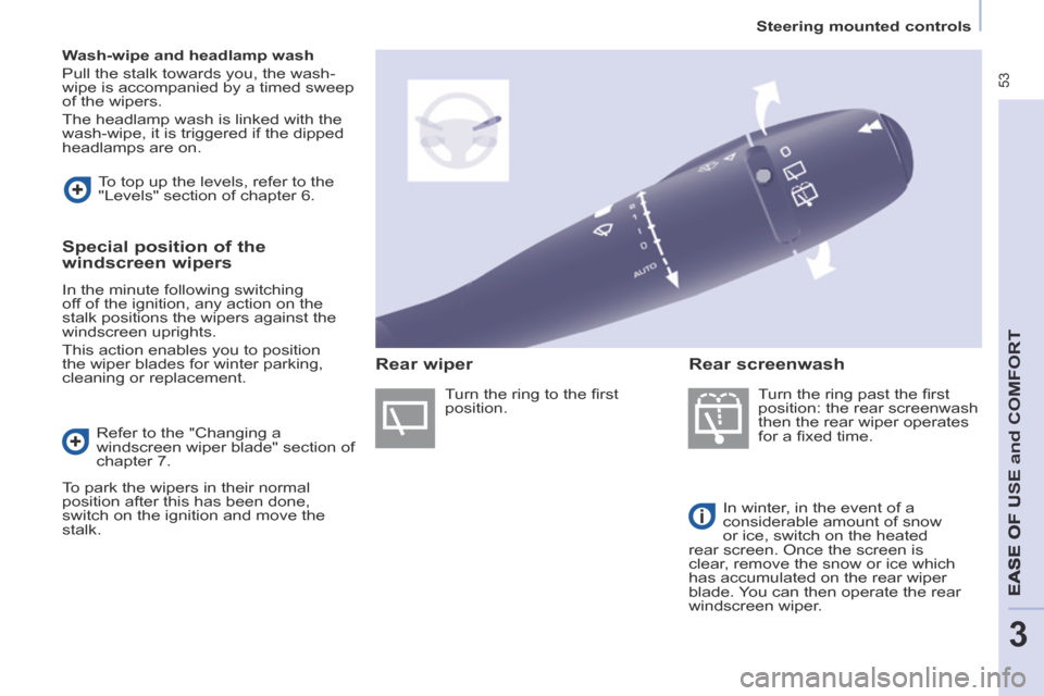 Peugeot Partner Tepee 2014   - RHD (UK, Australia) Workshop Manual  53
   Steering  mounted  controls   
EASE OF U
SE and
 COMFORT
3
   Wash-wipe and headlamp wash  
 Pull the stalk towards you, the wash-
wipe is accompanied by a timed sweep 
of the wipers. 
 The hea