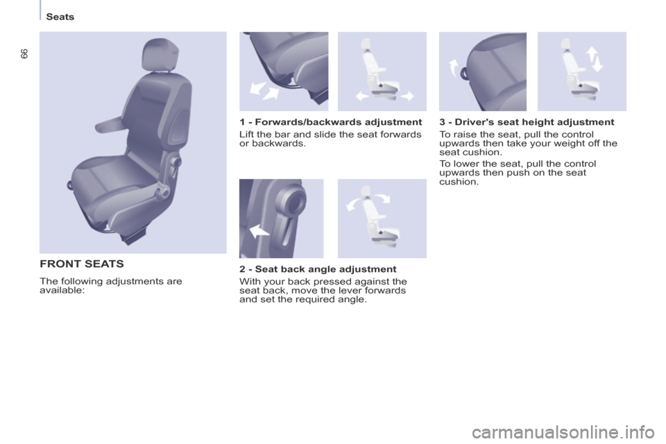 Peugeot Partner Tepee 2014  Owners Manual - RHD (UK, Australia)    Seats   
66
 FRONT  SEATS 
 The following adjustments are 
available:    1 - Forwards/backwards adjustment 
 Lift the bar and slide the seat forwards 
or  backwards.  
  3 - Drivers seat height ad