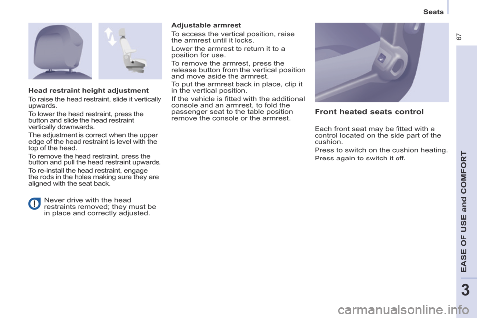 Peugeot Partner Tepee 2014   - RHD (UK, Australia) Repair Manual    Seats   
 67
EASE OF U
SE and
 COMFORT
3
 Never drive with the head 
restraints removed; they must be 
in place and correctly adjusted.    Adjustable  armrest 
 To access the vertical position, rai