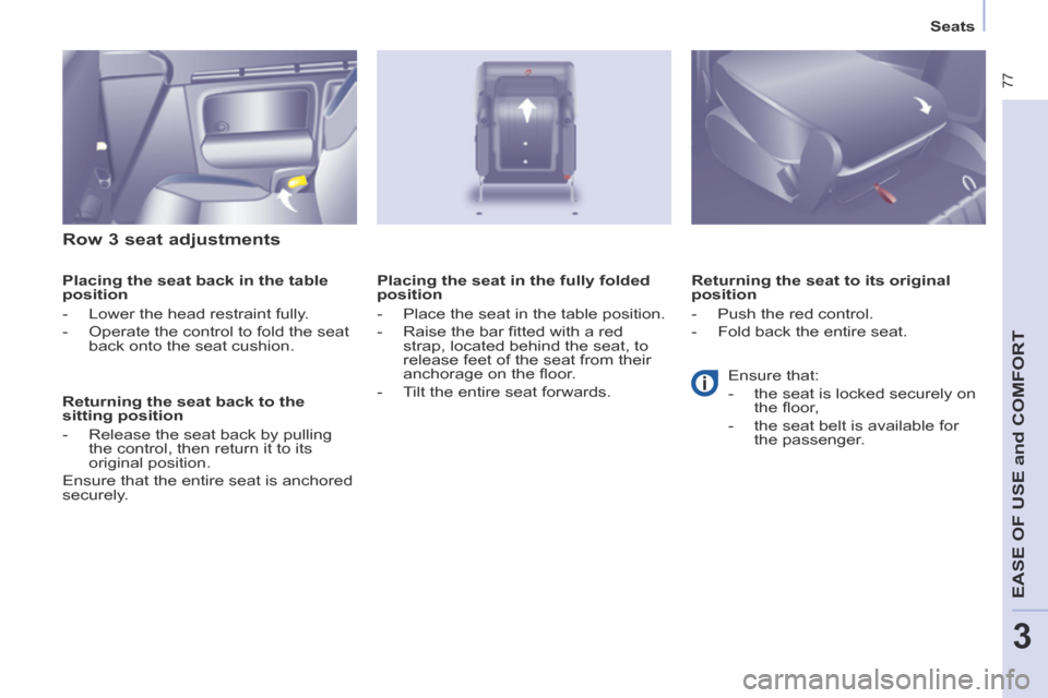 Peugeot Partner Tepee 2014  Owners Manual - RHD (UK, Australia)    Seats   
 77
EASE OF U
SE and
 COMFORT
3
  Row 3 seat adjustments 
  Placing the seat back in the table 
position 
   -   Lower  the  head  restraint  fully. 
  -   Operate the control to fold the 